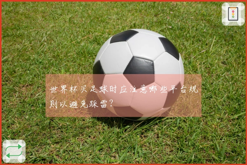 世界杯买足球时应注意哪些平台规则以避免踩雷？
